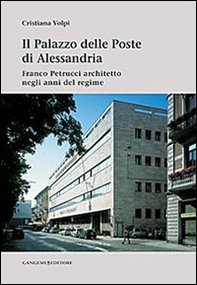 Il palazzo delle poste di Alessandria. Franco Petrucci architetto negli anni del regime - Librerie.coop