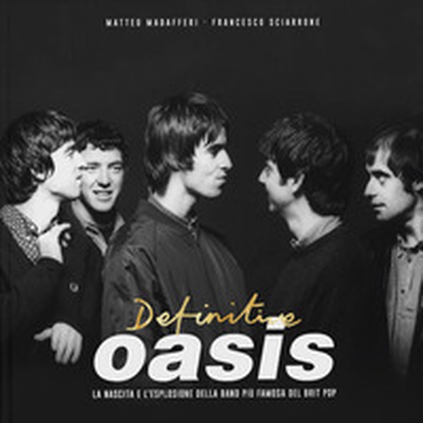Definitive Oasis. La nascita e l'esplosione della band più famosa del brit pop - Librerie.coop Definitive Oasis. La nascita e l'esplosione della band più famosa del brit pop - Librerie.coop