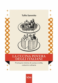 La cucina povera degli italiani. Prontuario minimo di cucina e civiltà, costumi e culinaria - Librerie.coop