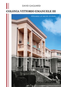 Colonia Vittorio Emanuele III. Attraverso un secolo di storia - Librerie.coop