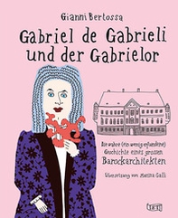 Gabriel de Gabrieli und der Gabrielor. Die wahre (ein wenig erfundene) Geschichte eines grossen Barockarchitekten - Librerie.coop