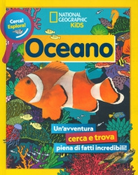 Oceano. Cerca! Esplora! Un'avventura piena di fatti incredibili! - Librerie.coop