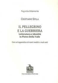 Il pellegrino e la guerriera. Letteratura e identità in Pietro Della Valle. Con un'appendice di testi inediti o mal noti - Librerie.coop