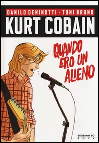 Kurt Cobain. Quando ero un alieno - Librerie.coop