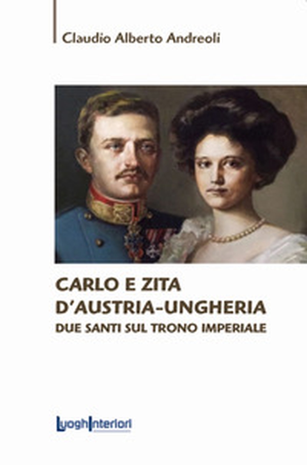 Carlo e Zita d'Austria-Ungheria. Due santi sul trono imperiale - Librerie.coop Carlo e Zita d'Austria-Ungheria. Due santi sul trono imperiale - Librerie.coop