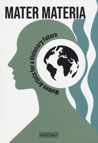 Mater materia. Women artists for a visionary future. Ediz. italiana e inglese - Librerie.coop