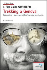 Trekking a Genova. Passeggiate e avventure di Peo Traverso, pensionato - Librerie.coop Trekking a Genova. Passeggiate e avventure di Peo Traverso, pensionato - Librerie.coop
