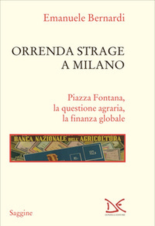 Orrenda strage a Milano. Piazza Fontana, la questione agraria, la finanza globale - Librerie.coop