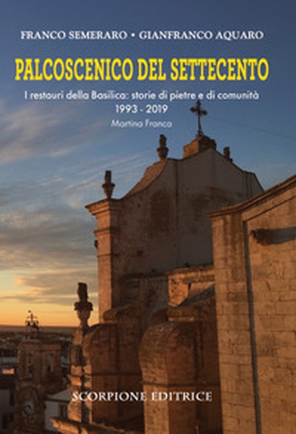 Palcoscenico del Settecento. I restauri della basilica: storie di pietre e di comunità 1993-2019 Martina Franca - Librerie.coop Palcoscenico del Settecento. I restauri della basilica: storie di pietre e di comunità 1993-2019 Martina Franca - Librerie.coop