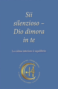 Sii silenzioso. Dio dimora in te. La calma interiore è equilibrio - Librerie.coop