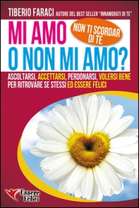 Mi amo o non mi amo? Non ti scordar di te. Ascoltarsi accettarsi perdonarsi volersi bene per ritrovare se stessi ed essere felici - Librerie.coop
