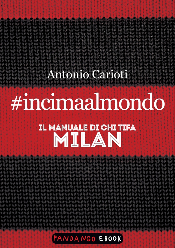 #incimaalmondo. Il manuale di chi tifa Milan - Librerie.coop