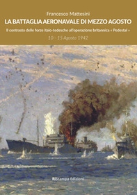 La battaglia aeronavale di mezzo agosto. Il contrasto delle forze italo-tedesche all'operazione britannica «Pedestal» - Librerie.coop La battaglia aeronavale di mezzo agosto. Il contrasto delle forze italo-tedesche all'operazione britannica «Pedestal» - Librerie.coop
