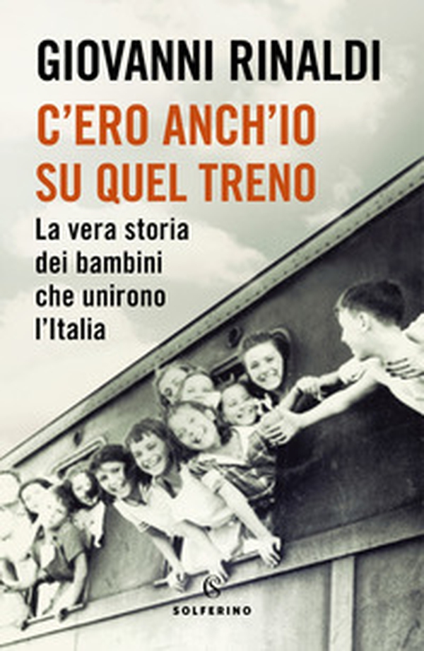 C'ero anch'io su quel treno. La vera storia dei bambini che unirono l'Italia - Librerie.coop C'ero anch'io su quel treno. La vera storia dei bambini che unirono l'Italia - Librerie.coop