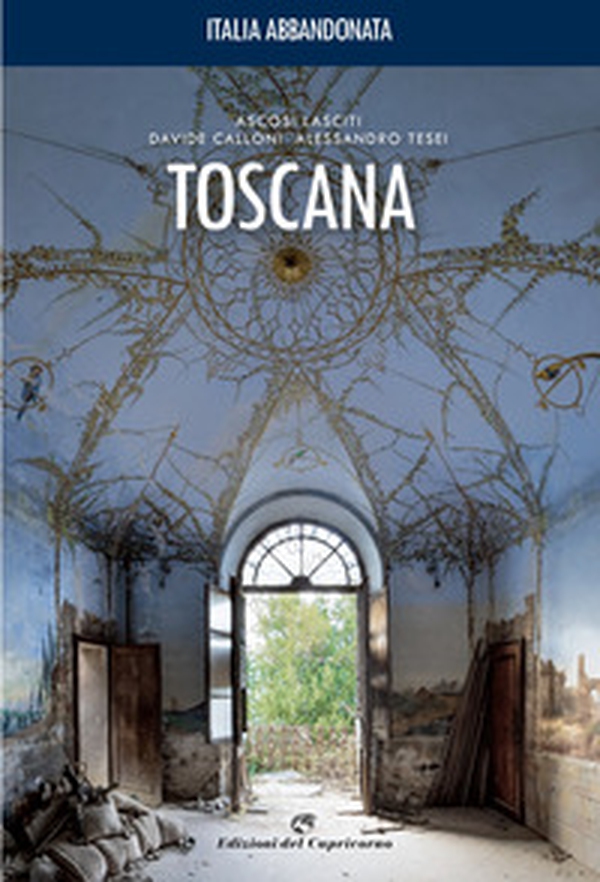 Italia abbandonata. Toscana - Librerie.coop Italia abbandonata. Toscana - Librerie.coop