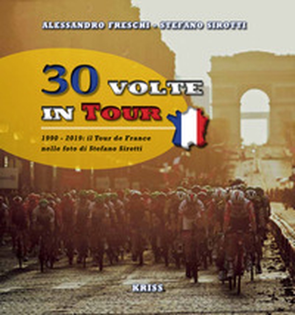 30 volte in tour. 1990-2019; il Tour de France nelle foto di Stefano Sirotti - Librerie.coop 30 volte in tour. 1990-2019; il Tour de France nelle foto di Stefano Sirotti - Librerie.coop