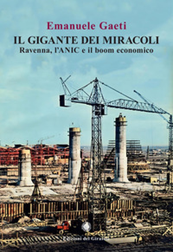 Il gigante dei miracoli. Ravenna, l'ANIC e il boom economico - Librerie.coop