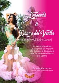 Longevità & danza del ventre. In forma e favolosa. La tua guida di 30 giorni alla cultura, al costume e alla tecnica della danza del ventre. Ediz. italiana e inglese - Librerie.coop