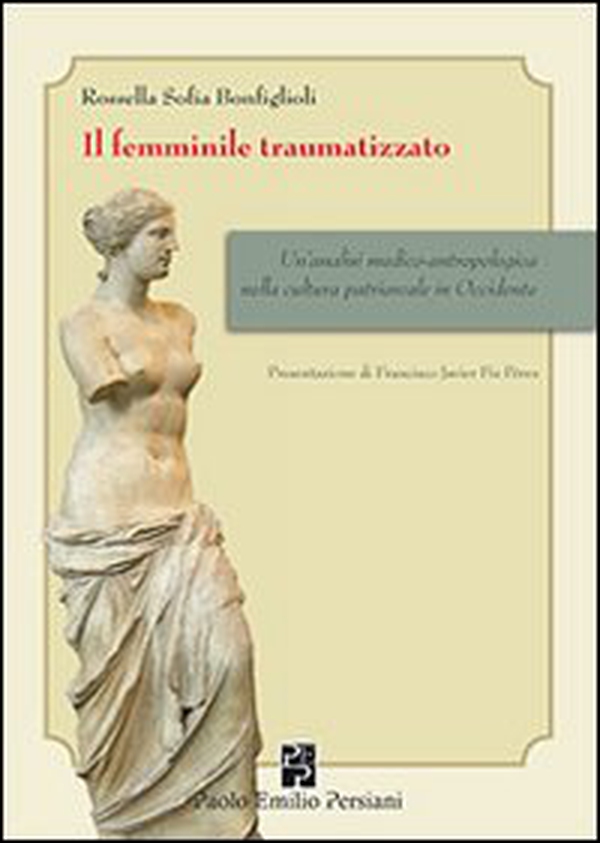 Il femminile traumatizzato. Un'analisi medico-antropologica nella cultura patriarcale in occidente - Librerie.coop Il femminile traumatizzato. Un'analisi medico-antropologica nella cultura patriarcale in occidente - Librerie.coop