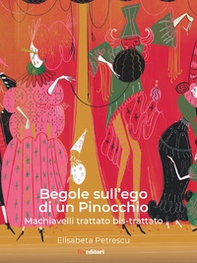 Begole sull'ego di un Pinocchio. Machiavelli trattato bis-trattato - Librerie.coop