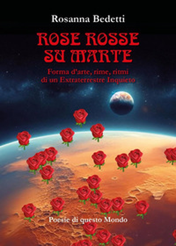 Rose rosse su Marte. Forma d'arte, rime, ritmi di un extraterrestre inquieto - Librerie.coop Rose rosse su Marte. Forma d'arte, rime, ritmi di un extraterrestre inquieto - Librerie.coop