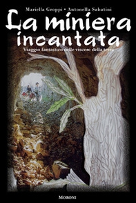 La miniera incantata. Viaggio fantastico nelle viscere della terra - Librerie.coop