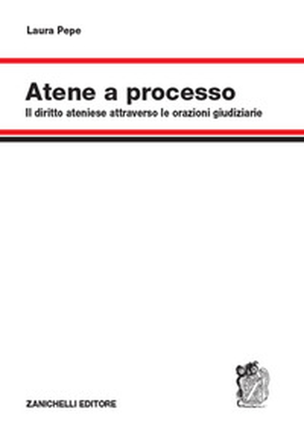 Atene a processo. Il diritto ateniese attraverso le orazioni giudiziarie - Librerie.coop Atene a processo. Il diritto ateniese attraverso le orazioni giudiziarie - Librerie.coop