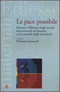 La pace possibile. Successi e fallimenti degli accordi internazionali sul disarmo e sul controllo degli armamenti - Librerie.coop