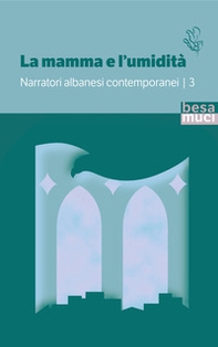 La mamma e l'umidità. Narratori albanesi contemporanei - Vol. 3 - Librerie.coop
