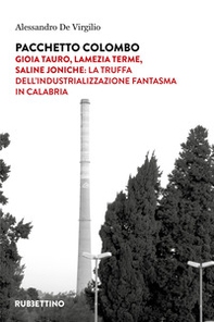 Pacchetto Colombo. Gioia Tauro, Lamezia Terme, Saline Joniche: la truffa dell'industrializzazione fantasma in Calabria - Librerie.coop Pacchetto Colombo. Gioia Tauro, Lamezia Terme, Saline Joniche: la truffa dell'industrializzazione fantasma in Calabria - Librerie.coop