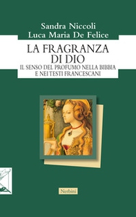 La fragranza di Dio. Il senso del profumo nella Bibbia e nei testi francescani - Librerie.coop