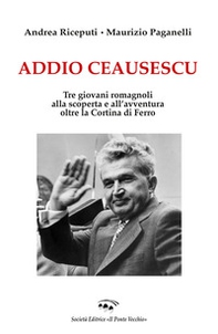 Addio Ceausescu. Tre giovani romagnoli alla scoperta e all'avventura oltre la Cortina di Ferro - Librerie.coop Addio Ceausescu. Tre giovani romagnoli alla scoperta e all'avventura oltre la Cortina di Ferro - Librerie.coop