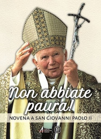 Non abbiate paura! Novena a san Giovanni Paolo II - Librerie.coop