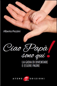 Ciao papà sono qui! La gioia di essere padre - Librerie.coop