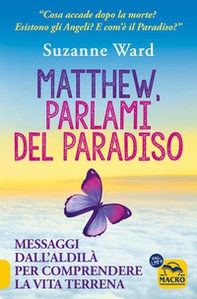Matthew, parlami del paradiso. Messaggi dall'aldilà per comprendere la vita terrena - Librerie.coop