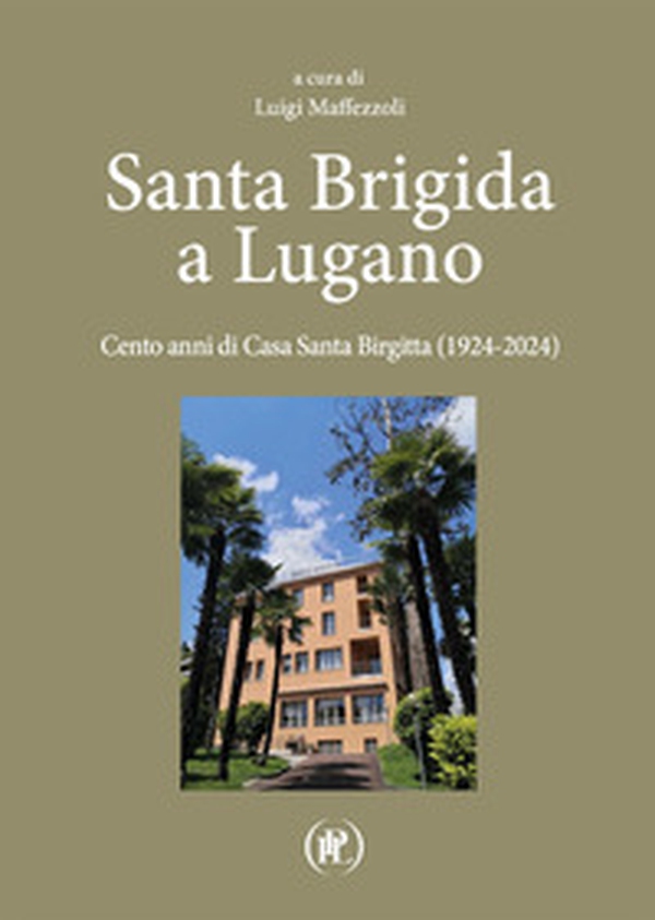 Santa Brigida a Lugano. Cento anni di Casa Santa Birgitta (1924-2024) - Librerie.coop