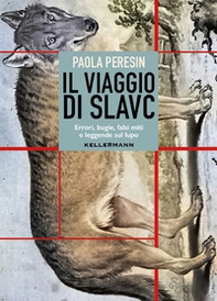 Il viaggio di Slavc. Errori, bugie, falsi miti e leggende sul lupo - Librerie.coop