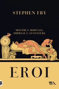 Eroi. Mostri e mortali, imprese e avventure - Librerie.coop