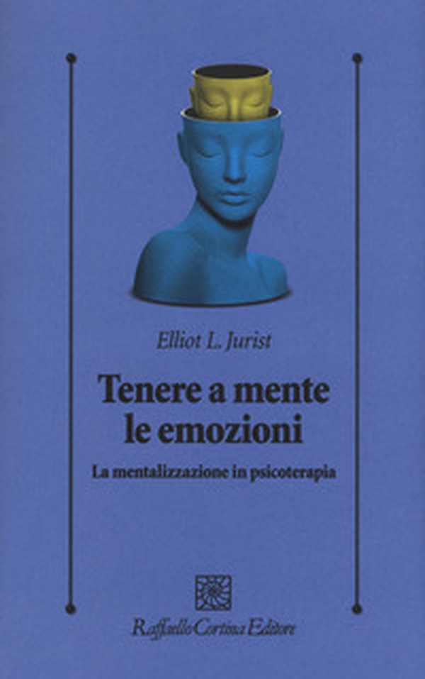 Tenere a mente le emozioni. La mentalizzazione in psicoterapia - Librerie.coop Tenere a mente le emozioni. La mentalizzazione in psicoterapia - Librerie.coop