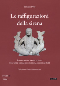 Le raffigurazioni della sirena. Simbolismo e naturalismo nell'arte romanica italiana, secoli XI-XIII - Librerie.coop