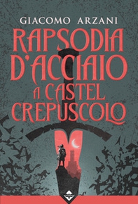 Rapsodia d'acciaio a Castel Crepuscolo - Librerie.coop