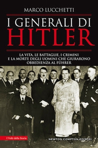 I generali di Hitler. La vita, le battaglie, i crimini e la morte degli uomini che giurarono obbedienza al Führer - Librerie.coop