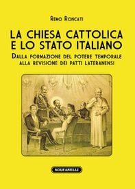 La Chiesa cattolica e lo stato italiano. Dalla formazione del potere temporale alla revisione dei Patti Lateranensi - Librerie.coop