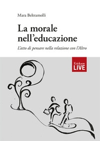 morale nell'educazione. L'atto di pensare nella relazione con l'Altro, La - Librerie.coop