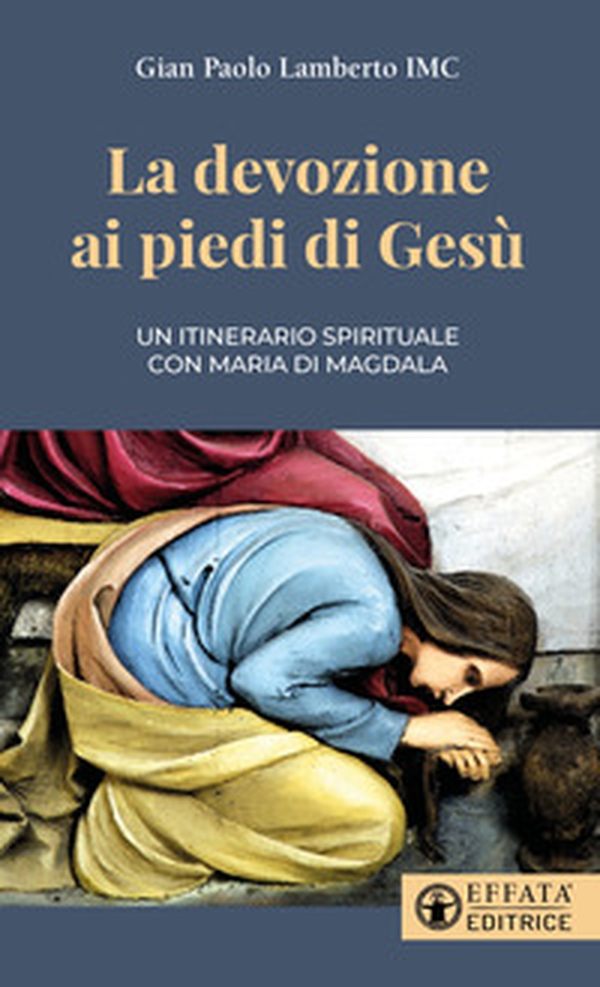 La devozione ai piedi di Gesù. Un itinerario spirituale con Maria di Magdala - Librerie.coop La devozione ai piedi di Gesù. Un itinerario spirituale con Maria di Magdala - Librerie.coop