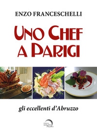 Uno chef a Parigi. Gli eccellenti d'Abruzzo - Librerie.coop