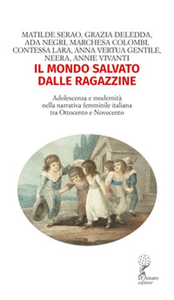 Il mondo salvato dalle ragazzine. Adolescenza e modernità nella narrativa femminile italiana tra Ottocento e Novecento - Librerie.coop