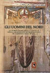 Gli uomini del Nord. La formazione della Contea e della Arcidiocesi metropolitana di Acerenza nell' XI sec. - Librerie.coop