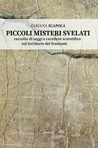 Piccoli misteri svelati. Raccolta di saggi a carattere scientifico sul territorio del Frusinate - Librerie.coop