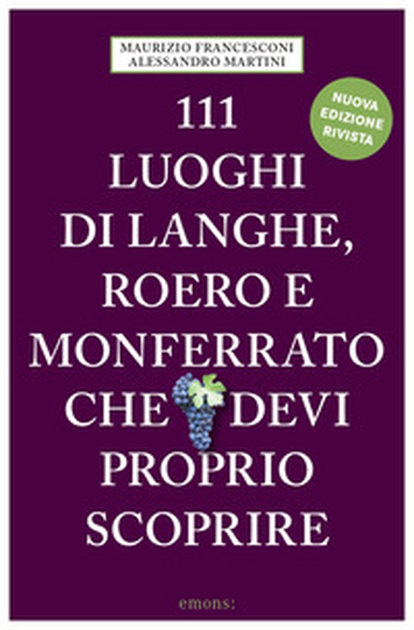 111 luoghi di Langhe, Roero e Monferrato che devi proprio scoprire - Librerie.coop 111 luoghi di Langhe, Roero e Monferrato che devi proprio scoprire - Librerie.coop